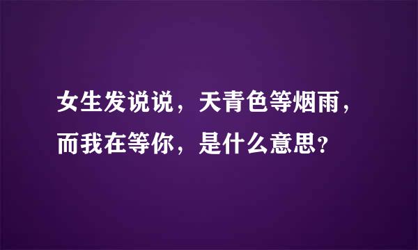 女生发说说，天青色等烟雨，而我在等你，是什么意思？