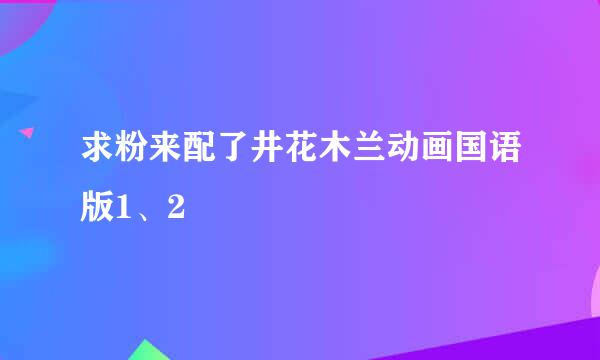 求粉来配了井花木兰动画国语版1、2