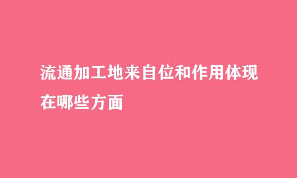 流通加工地来自位和作用体现在哪些方面