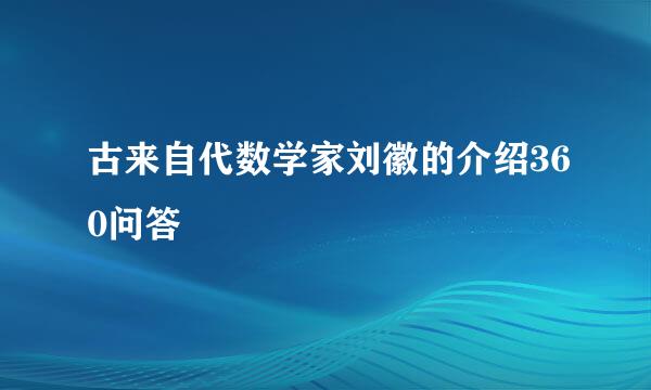 古来自代数学家刘徽的介绍360问答