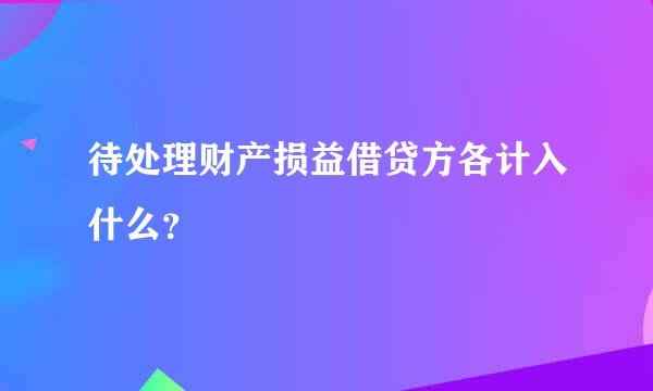 待处理财产损益借贷方各计入什么？