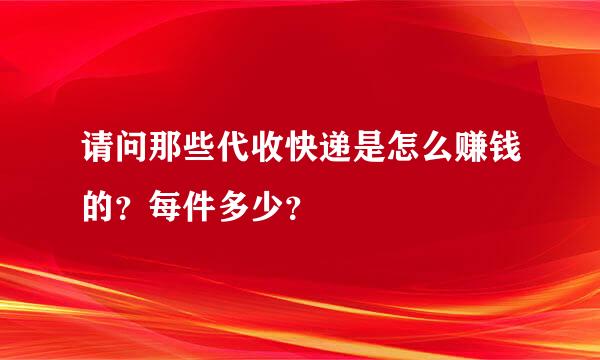 请问那些代收快递是怎么赚钱的？每件多少？