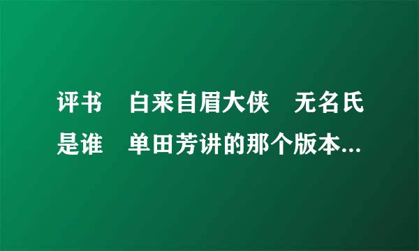 评书 白来自眉大侠 无名氏是谁 单田芳讲的那个版本. 后期一直帮忙没现身的 无名氏 东海小蓬莱的时候给长发道人