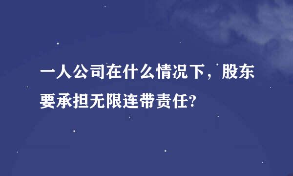 一人公司在什么情况下，股东要承担无限连带责任?