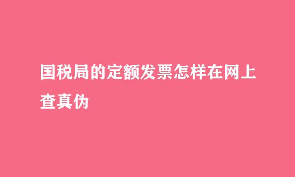 国税局的定额发票怎样在网上查真伪