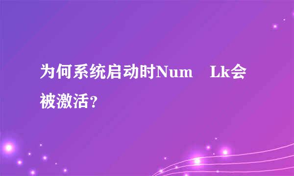 为何系统启动时Num Lk会被激活？