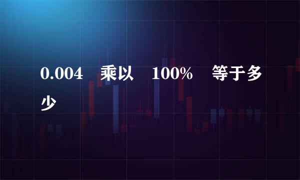 0.004 乘以 100% 等于多少