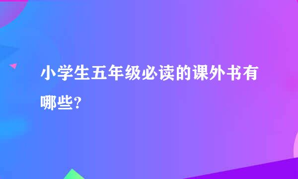 小学生五年级必读的课外书有哪些?