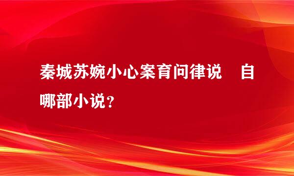 秦城苏婉小心案育问律说岀自哪部小说？