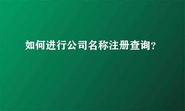 如何进行公司名称注册查询？