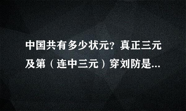 中国共有多少状元？真正三元及第（连中三元）穿刘防是果务肥却换话的有多少人？