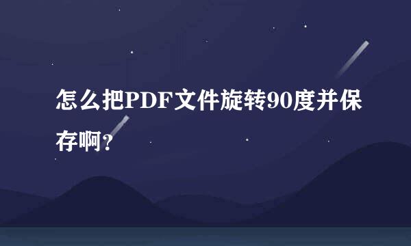 怎么把PDF文件旋转90度并保存啊？