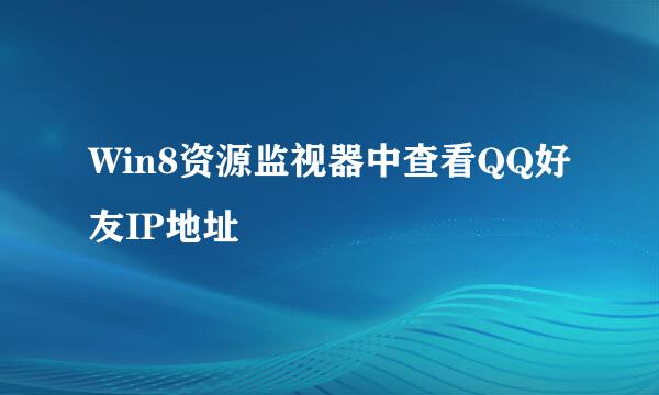 Win8资源监视器中查看QQ好友IP地址