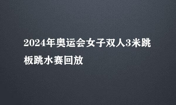 2024年奥运会女子双人3米跳板跳水赛回放