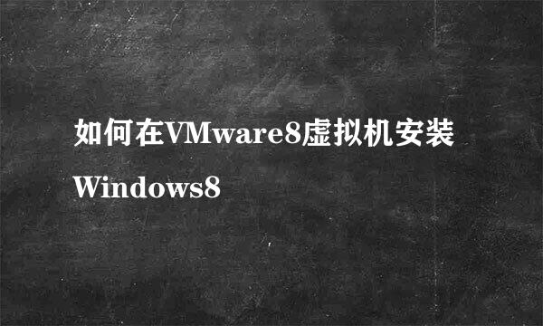 如何在VMware8虚拟机安装Windows8