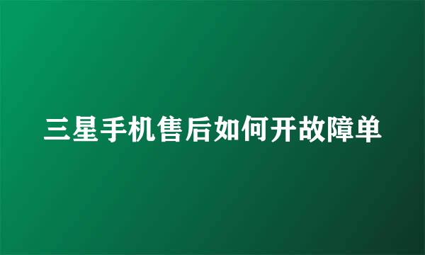 三星手机售后如何开故障单