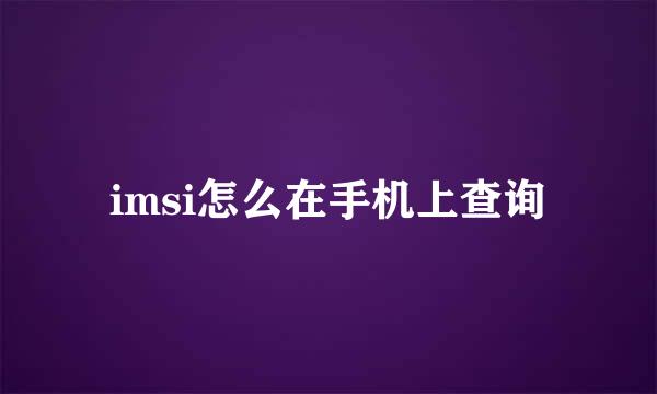 imsi怎么在手机上查询