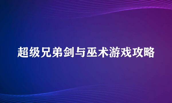 超级兄弟剑与巫术游戏攻略