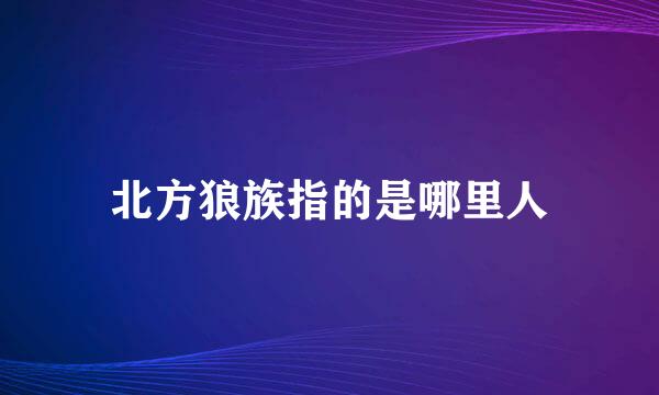 北方狼族指的是哪里人