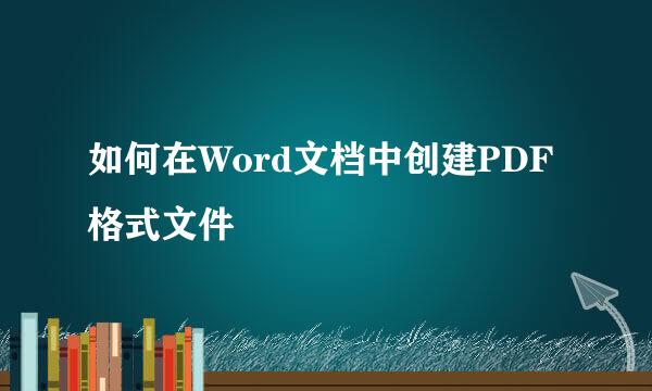 如何在Word文档中创建PDF格式文件