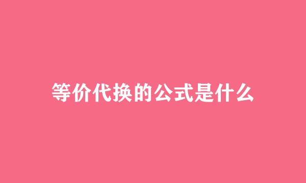 等价代换的公式是什么