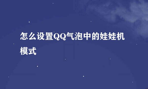 怎么设置QQ气泡中的娃娃机模式