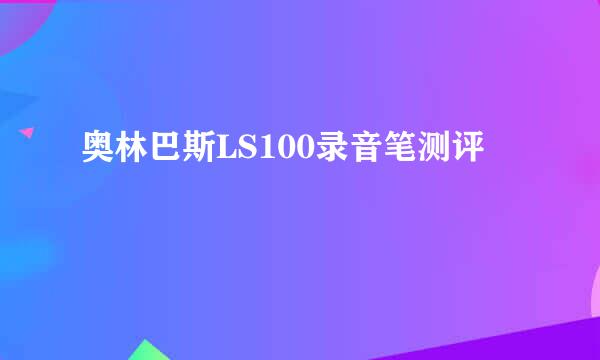 奥林巴斯LS100录音笔测评