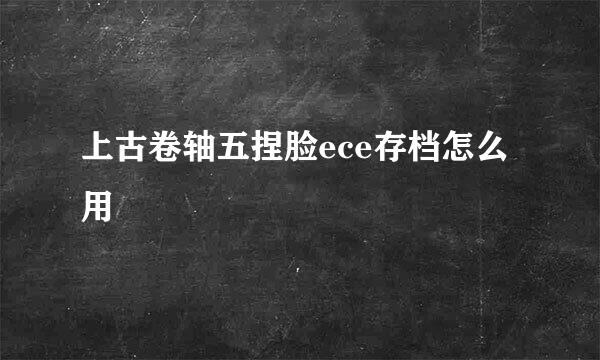 上古卷轴五捏脸ece存档怎么用