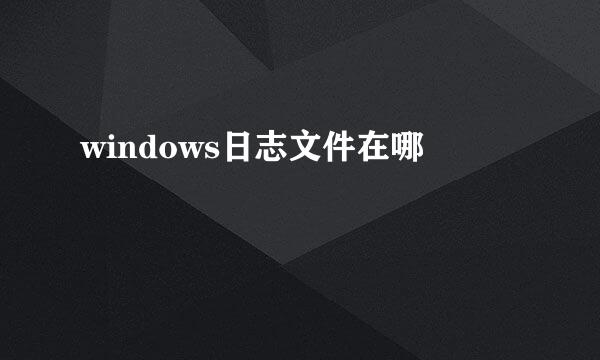 windows日志文件在哪