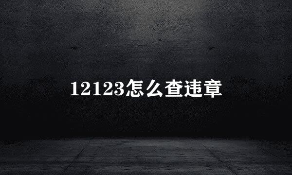 12123怎么查违章