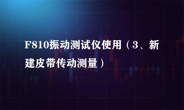 F810振动测试仪使用（3、新建皮带传动测量）