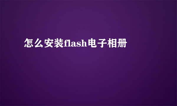 怎么安装flash电子相册