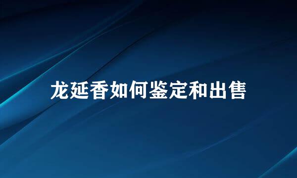 龙延香如何鉴定和出售