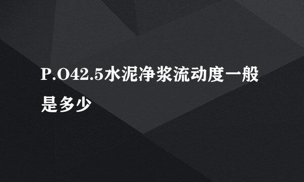 P.O42.5水泥净浆流动度一般是多少