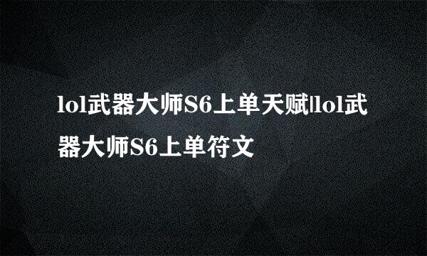 lol武器大师S6上单天赋|lol武器大师S6上单符文