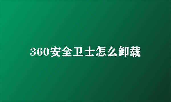 360安全卫士怎么卸载