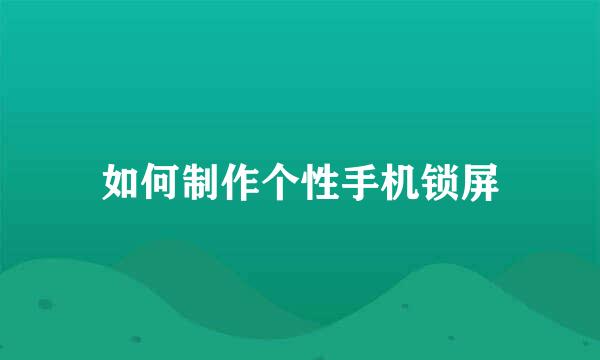 如何制作个性手机锁屏