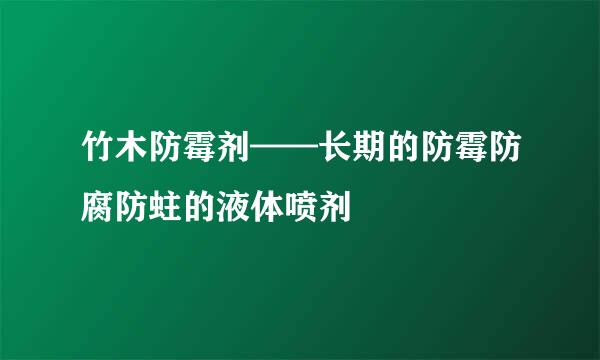 竹木防霉剂——长期的防霉防腐防蛀的液体喷剂