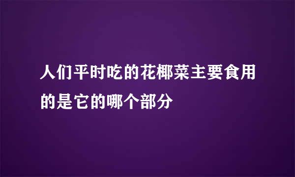 人们平时吃的花椰菜主要食用的是它的哪个部分