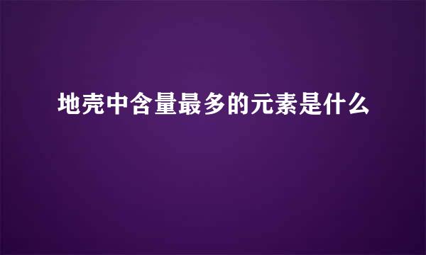 地壳中含量最多的元素是什么