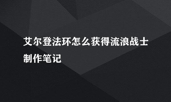 艾尔登法环怎么获得流浪战士制作笔记