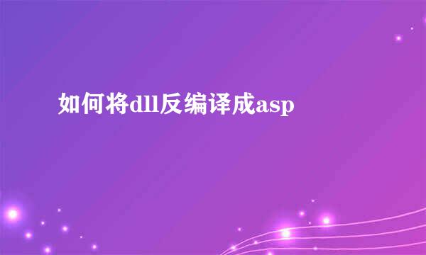 如何将dll反编译成asp