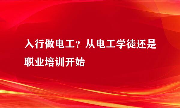 入行做电工？从电工学徒还是职业培训开始