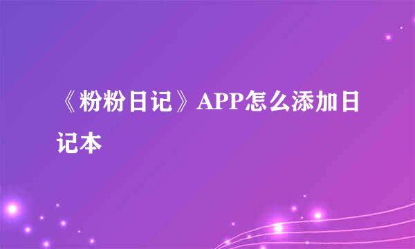 《粉粉日记》APP怎么添加日记本