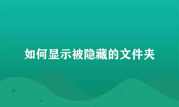 如何显示被隐藏的文件夹