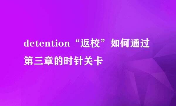 detention“返校”如何通过第三章的时针关卡