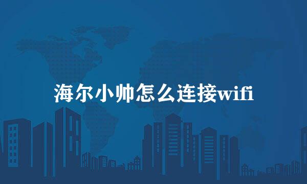 海尔小帅怎么连接wifi