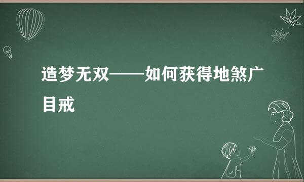 造梦无双——如何获得地煞广目戒