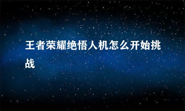 王者荣耀绝悟人机怎么开始挑战