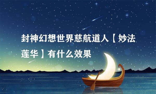 封神幻想世界慈航道人【妙法莲华】有什么效果